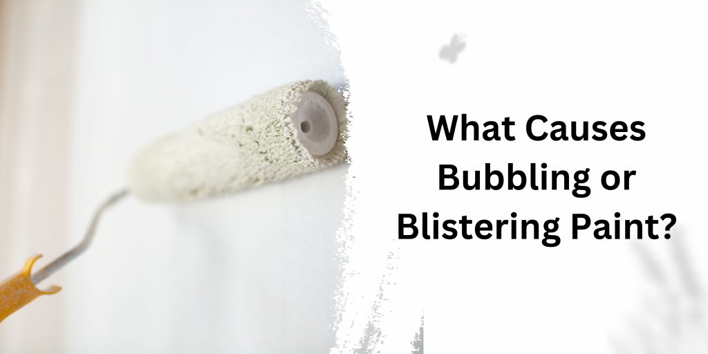 What Causes Bubbling or Blistering Paint