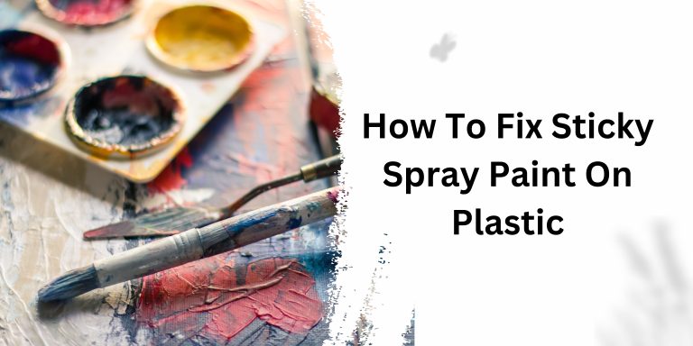 How To Fix Sticky Spray Paint On Plastic